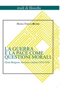 La guerra e la pace come questioni morali. Henri Bergson: discorsi e lettere 1914-1936 - Librerie.coop