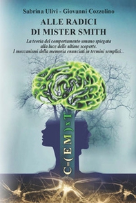 Alle radici di Mister Smith. La teoria del comportamento umano spiegata alla luce delle ultime scoperte. I meccanismi della memoria enunciati in termini semplici... - Librerie.coop