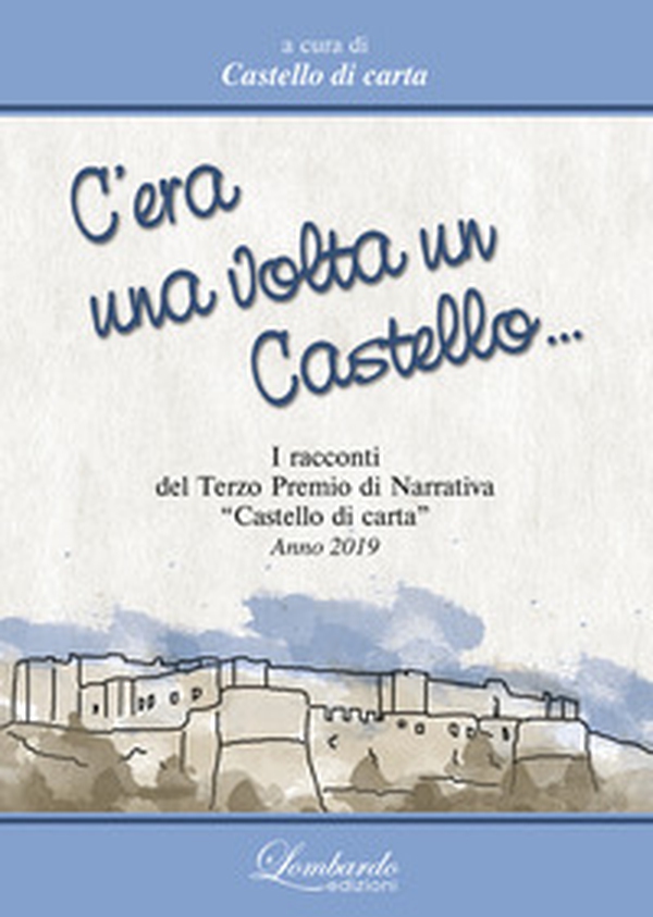 C'era una volta un Castello. I Racconti del 3° Premi di Narrativa «Castello di carta» 2019 - Librerie.coop C'era una volta un Castello. I Racconti del 3° Premi di Narrativa «Castello di carta» 2019 - Librerie.coop