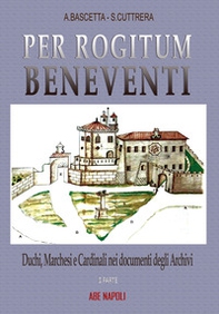 Pro rogitum Beneventi. Duchi, marchesi e cardinali nei documenti degli archivi - Vol. 2 - Librerie.coop
