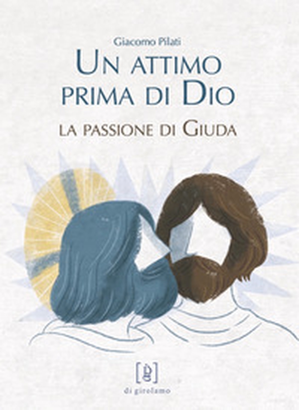 Un attimo prima di Dio. La passione di Giuda - Librerie.coop Un attimo prima di Dio. La passione di Giuda - Librerie.coop