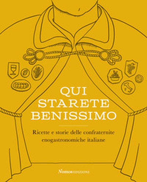 Qui starete benissimo. Ricette e storie delle confraternite enogastronomiche italiane - Librerie.coop Qui starete benissimo. Ricette e storie delle confraternite enogastronomiche italiane - Librerie.coop