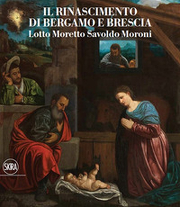 Il Rinascimento di Bergamo e Brescia. Lotto Moretto Savoldo Moroni. Ediz. italiana e inglese - Librerie.coop Il Rinascimento di Bergamo e Brescia. Lotto Moretto Savoldo Moroni. Ediz. italiana e inglese - Librerie.coop