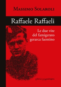 Raffaele Raffaeli. Le due vite del famigerato gerarca faentino - Librerie.coop