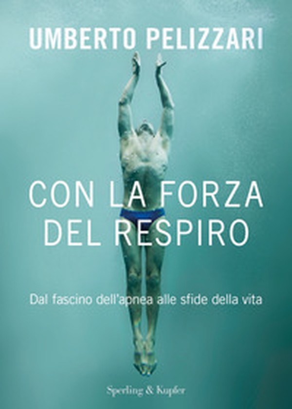 Con la forza del respiro. Dal fascino dell'apnea alle sfide della vita - Librerie.coop Con la forza del respiro. Dal fascino dell'apnea alle sfide della vita - Librerie.coop