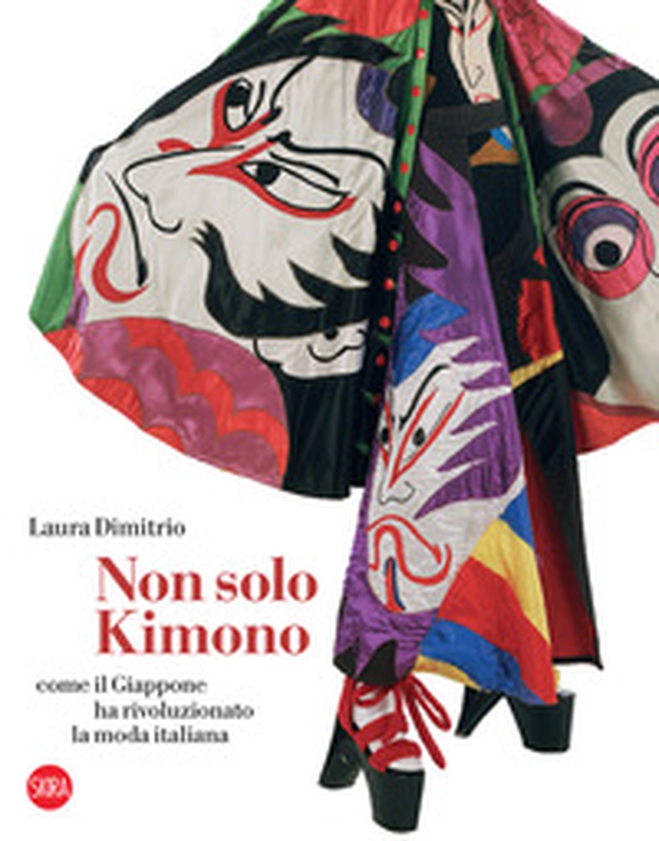 Non solo kimono. Come il Giappone ha rivoluzionato la moda italiana - Librerie.coop Non solo kimono. Come il Giappone ha rivoluzionato la moda italiana - Librerie.coop
