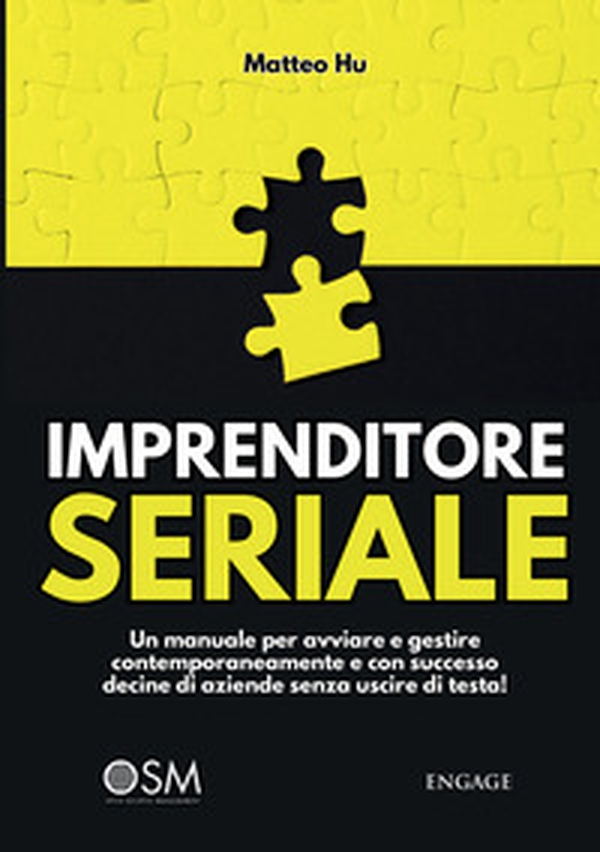 Imprenditore seriale. Un manuale per avviare e gestire contemporaneamente e con successo decine di aziende senza uscire di testa! - Librerie.coop
