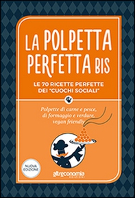 La polpetta perfetta bis. Le 70 ricette perfette dei «cuochi sociali». Polpette di carne e pesce, di formaggio e verdure, vegan friendly - Librerie.coop