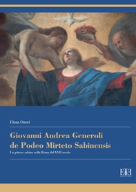 Giovanni Andrea Generoli de Podeo Mirteto Sabinensis. Un pittore sabino nella Roma del XVII secolo - Librerie.coop