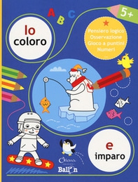 Io coloro e imparo 5+. Pensiero logico. Osservazione. Gioco a puntini. Numeri - Librerie.coop