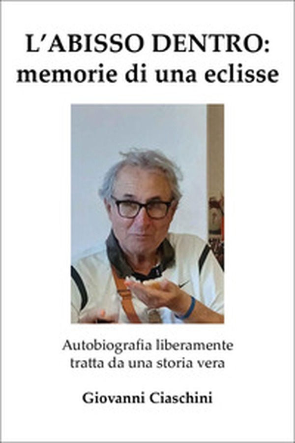 L'abisso dentro: memoria di una eclisse. Autobiografia liberamente tratta da una storia vera - Librerie.coop