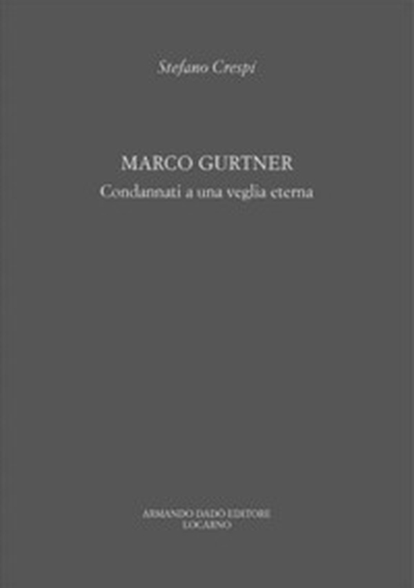 Marco Gurtner. Condannati a una veglia eterna. Catalogo della mostra (Locarno, 23 settembre-25 novembre 2011) - Librerie.coop Marco Gurtner. Condannati a una veglia eterna. Catalogo della mostra (Locarno, 23 settembre-25 novembre 2011) - Librerie.coop