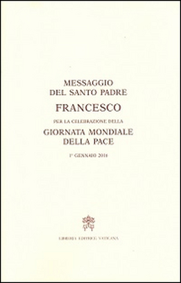 Messaggio per la celebrazione della Giornata mondiale della pace. 1° gennaio 2016 - Librerie.coop Messaggio per la celebrazione della Giornata mondiale della pace. 1° gennaio 2016 - Librerie.coop