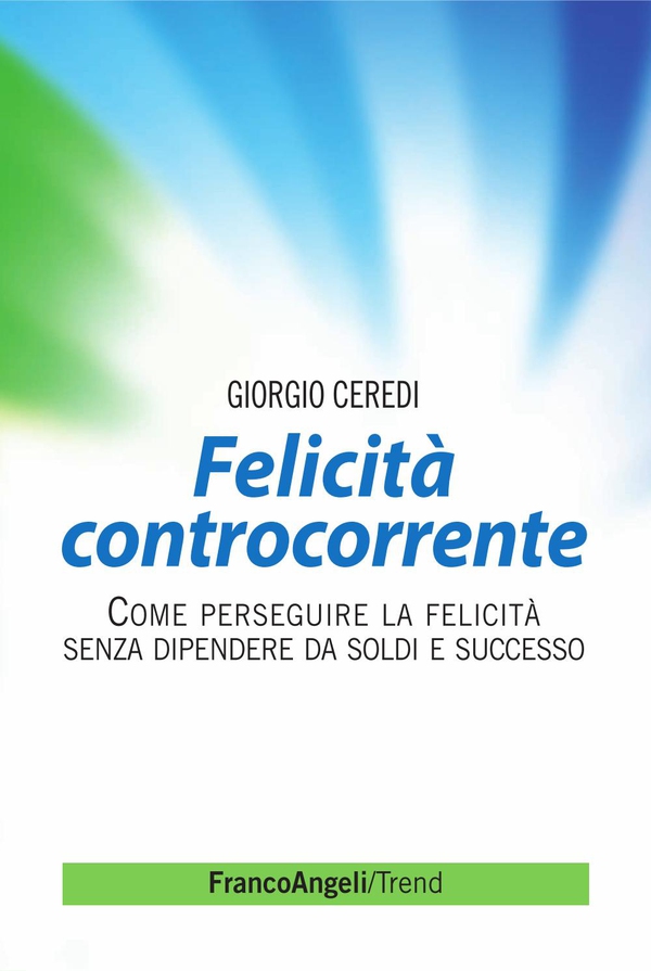 Felicità controcorrente. Come perseguire la felicità senza dipendere da soldi e successo - Librerie.coop Felicità controcorrente. Come perseguire la felicità senza dipendere da soldi e successo - Librerie.coop