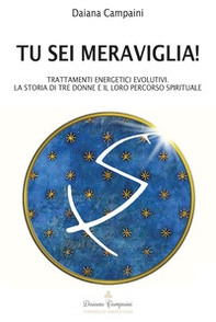 Tu sei meraviglia! Trattamenti energetici evolutivi. La storia di tre donne e il loro percorso spirituale. Ediz. italiana e francese - Librerie.coop Tu sei meraviglia! Trattamenti energetici evolutivi. La storia di tre donne e il loro percorso spirituale. Ediz. italiana e francese - Librerie.coop