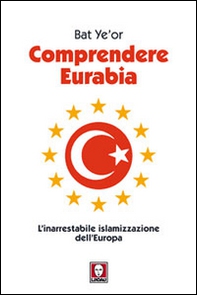 Comprendere Eurabia. L'inarrestabile islamizzazione dell'Europa - Librerie.coop