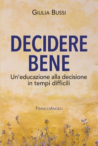 Decidere bene. Un'educazione alla decisione in tempi difficili - Librerie.coop