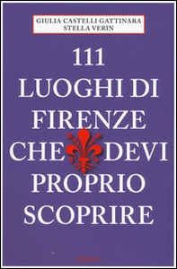 111 luoghi di Firenze che devi proprio scoprire - Librerie.coop 111 luoghi di Firenze che devi proprio scoprire - Librerie.coop