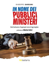 In nome dei pubblici ministeri. Dalla Costituente a tangentopoli: storia di leggi sbagliate - Librerie.coop
