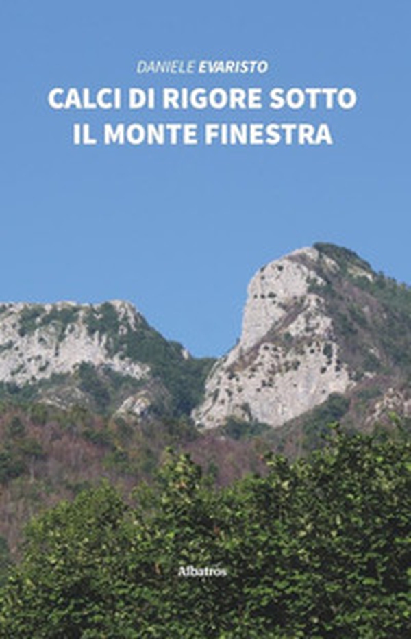 Calci di rigore sotto il monte Finestra - Librerie.coop Calci di rigore sotto il monte Finestra - Librerie.coop