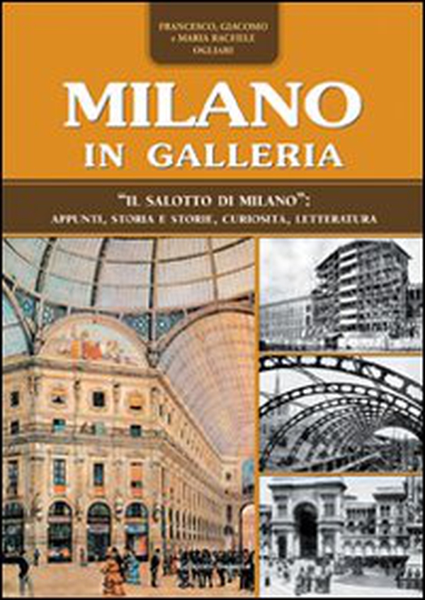 Milano in Galleria. «Il salotto di Milano». Appunti, storia e storie, curiosità, letteratura - Librerie.coop Milano in Galleria. «Il salotto di Milano». Appunti, storia e storie, curiosità, letteratura - Librerie.coop