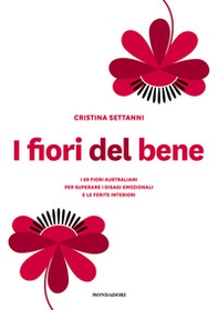 I fiori del bene. I 69 fiori australiani per superare i disagi emozionali e le ferite interiori - Librerie.coop
