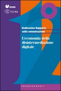 Dodicesimo rapporto sulla comunicazione. L'economia della disintermediazione digitale - Librerie.coop