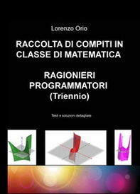 Raccolta di compiti in classe di matematica ragionieri programmatori (Triennio). Testi e soluzioni dettagliate - Librerie.coop