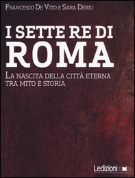I sette re di Roma. La nascita della città eterna tra mito e storia - Librerie.coop