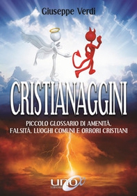 Cristianaggini. Piccolo glossario di amenità, bugie, luoghi comuni e orrori cristiani - Librerie.coop