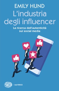 L'industria degli influencer. La ricerca dell'autenticità sui social media - Librerie.coop