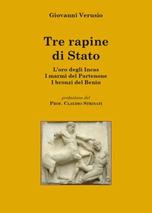 Tre rapine di stato. L'oro degli Incas-I marmi del Partenone-I bronzi del Benin - Librerie.coop