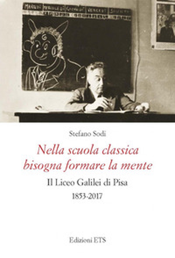 Nella scuola classica bisogna formare la mente. Il Liceo Galilei di Pisa (1853-2017) - Librerie.coop Nella scuola classica bisogna formare la mente. Il Liceo Galilei di Pisa (1853-2017) - Librerie.coop