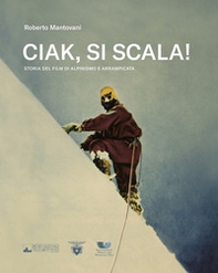 Ciak, si scala! Storia del film di alpinismo e arrampicata - Librerie.coop