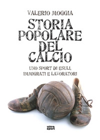 Storia popolare del calcio. Uno sport di esuli, immigrati e lavoratori - Librerie.coop Storia popolare del calcio. Uno sport di esuli, immigrati e lavoratori - Librerie.coop