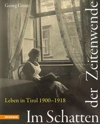 Im Schatten der Zeitenwende. Leben in Tirol 1900-1918 - Librerie.coop Im Schatten der Zeitenwende. Leben in Tirol 1900-1918 - Librerie.coop
