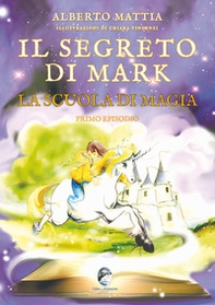 Il segreto di Mark. La scuola di magia - Librerie.coop