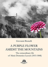 A purple flower amidst the mountains. The extraordinary life of Maria Domenica Lazzeri (1815-1848) - Librerie.coop
