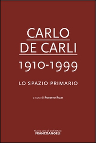 Carlo De Carli 1910-1999. Lo spazio primario - Librerie.coop