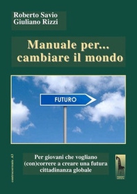 Manuale per... cambiare il mondo Per giovani che vogliano (con)correre a creare futuro - Librerie.coop