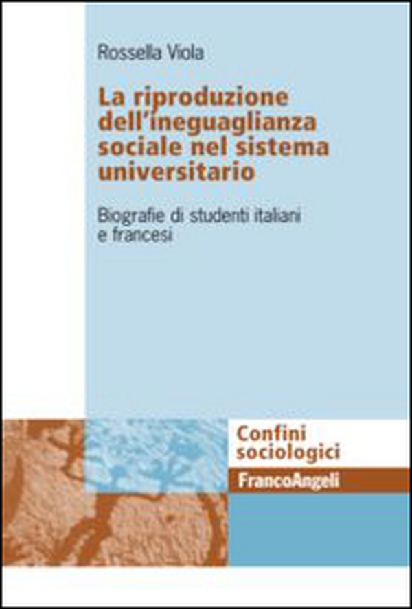 La riproduzione dell'ineguaglianza sociale nel sistema universitario. Biografie di studenti italiani e francesi - Librerie.coop La riproduzione dell'ineguaglianza sociale nel sistema universitario. Biografie di studenti italiani e francesi - Librerie.coop