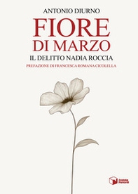 Fiore di marzo. Il delitto Nadia Roccia - Librerie.coop Fiore di marzo. Il delitto Nadia Roccia - Librerie.coop