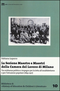 La Sezione Maestre e Maestri della Camera del Lavoro di Milano. Tra militanza politica e impegno per la lotta all'analfabetismo... (1893-1917) - Librerie.coop