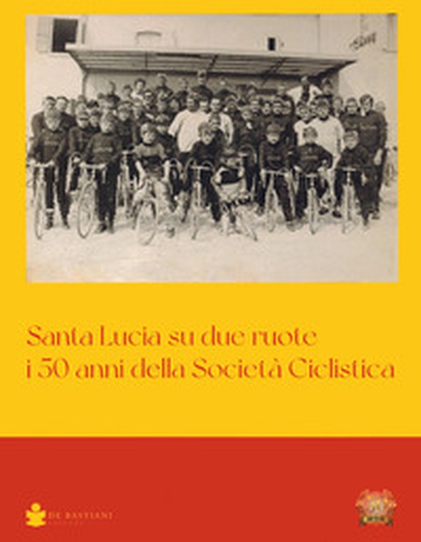 Santa Lucia su due ruote. I 50 anni della Società Ciclistica - Librerie.coop Santa Lucia su due ruote. I 50 anni della Società Ciclistica - Librerie.coop