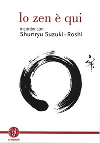 Lo zen è qui. Incontri con Shunryu Suzuki-roshi - Librerie.coop Lo zen è qui. Incontri con Shunryu Suzuki-roshi - Librerie.coop