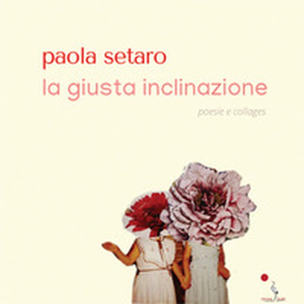 La giusta inclinazione. Poesie e collages - Librerie.coop La giusta inclinazione. Poesie e collages - Librerie.coop