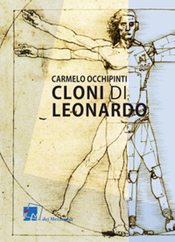 Cloni di Leonardo. Scritti su arte, umanesimo e tecnologia - Librerie.coop Cloni di Leonardo. Scritti su arte, umanesimo e tecnologia - Librerie.coop