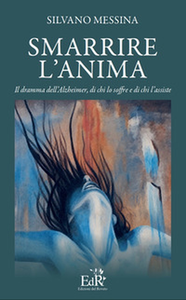 Smarrire l'anima. Il dramma dell'Alzheimer, di chi lo soffre e chi l'assiste - Librerie.coop