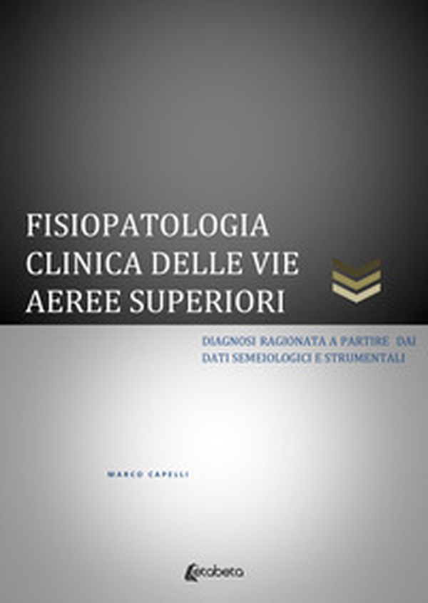 Fisiopatologia clinica delle vie aeree superiori. Diagnosi ragionata a partire dai dati semeiologici e strumentali - Librerie.coop Fisiopatologia clinica delle vie aeree superiori. Diagnosi ragionata a partire dai dati semeiologici e strumentali - Librerie.coop