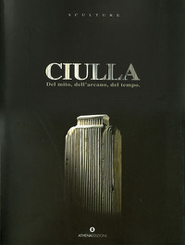Ciulla. Del mito, dell'arcano, del tempo - Librerie.coop Ciulla. Del mito, dell'arcano, del tempo - Librerie.coop